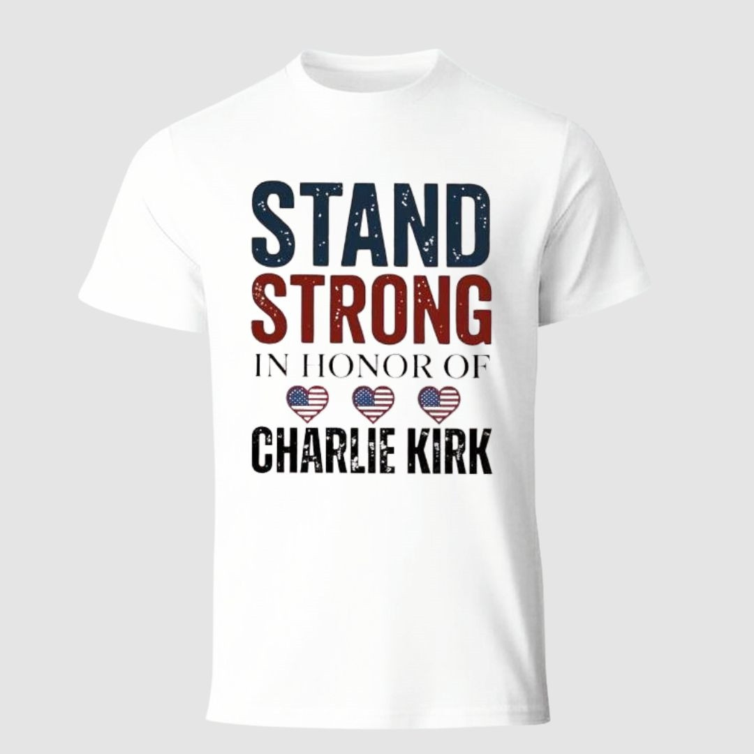Charlie Kirk Stand Strong T-Shirt In Honor Of Charlie Kirk Proud Gift Ideas