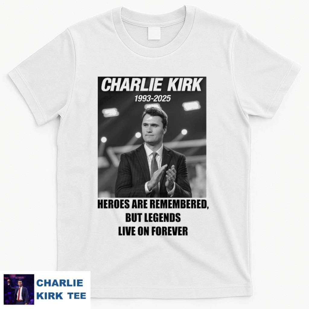 Charlie Kirk T-Shirt Heroes Are Remembered But Legends Live On Forever Gifts For Patriots