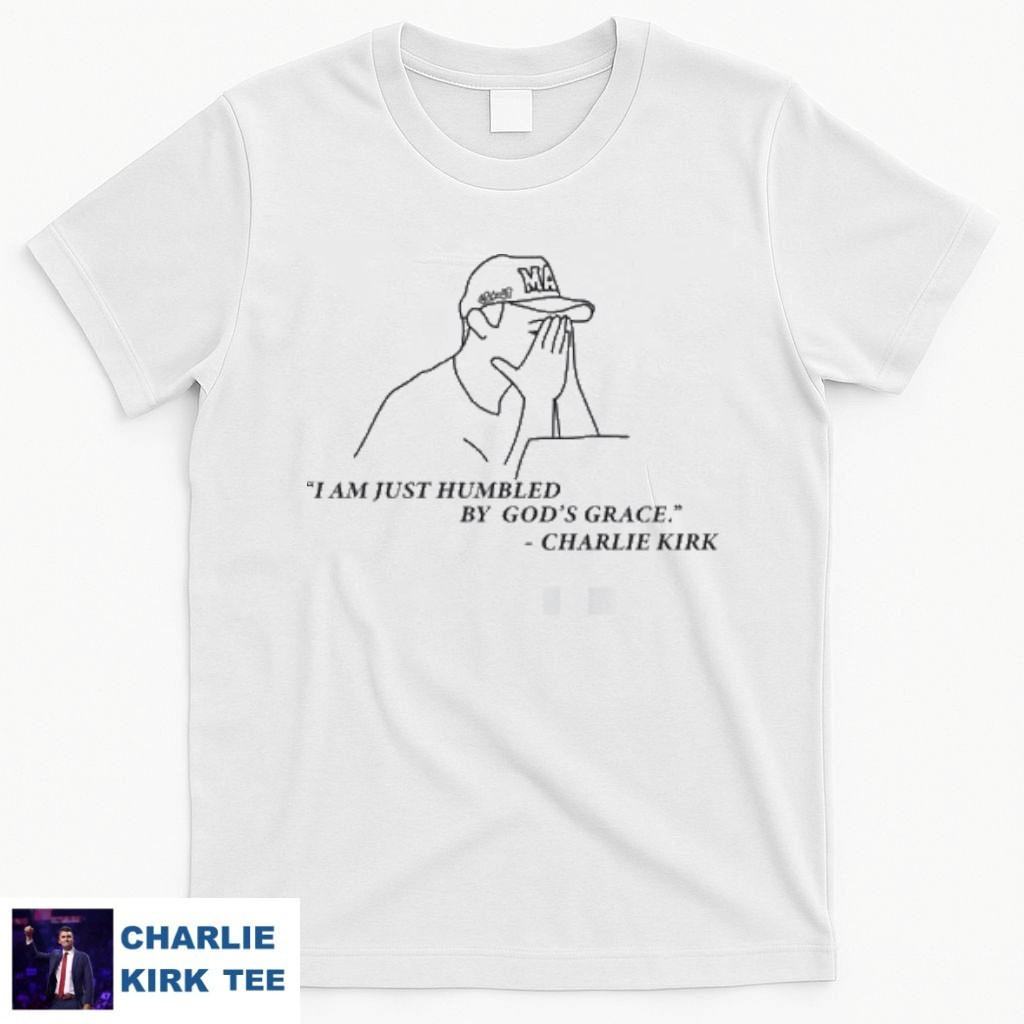Charlie Kirk T-Shirt I Am Just Humbled By God's Grace Gifts For Patriots And Freedom Fans