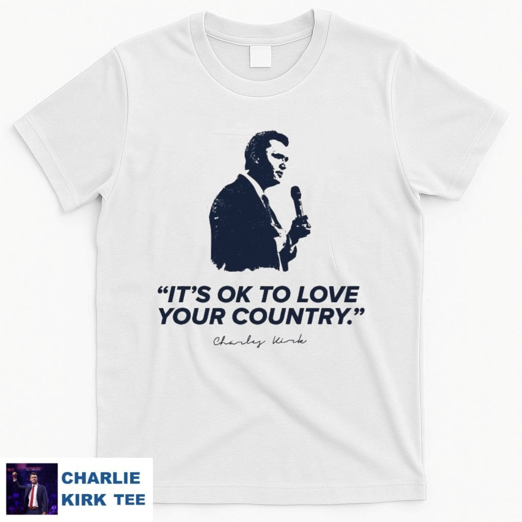 Charlie Kirk T-Shirt It's Ok To Love Your Country Memorial Tribute Gifts For Patriots