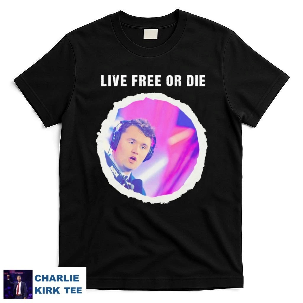 Charlie Kirk T-Shirt Live Free Or Die Gifts For Patriots And Freedom Fans