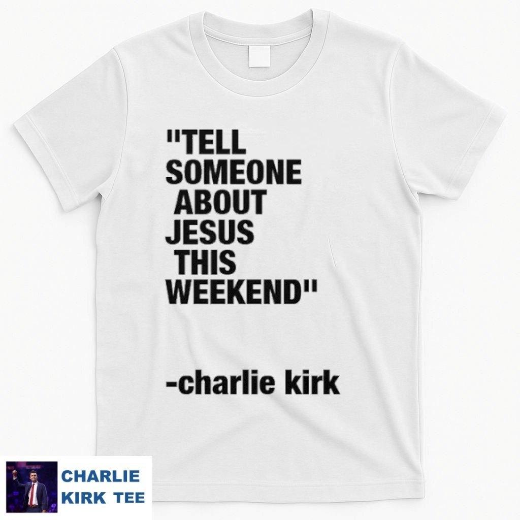 Charlie Kirk T-Shirt Tell Someone Jesus This Weekend Merch Gifts For Supporters