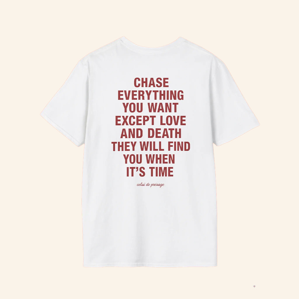 Chase Everything You Want Except Love And Death Shirt Inspirational Quote T-Shirt Friend Gifts