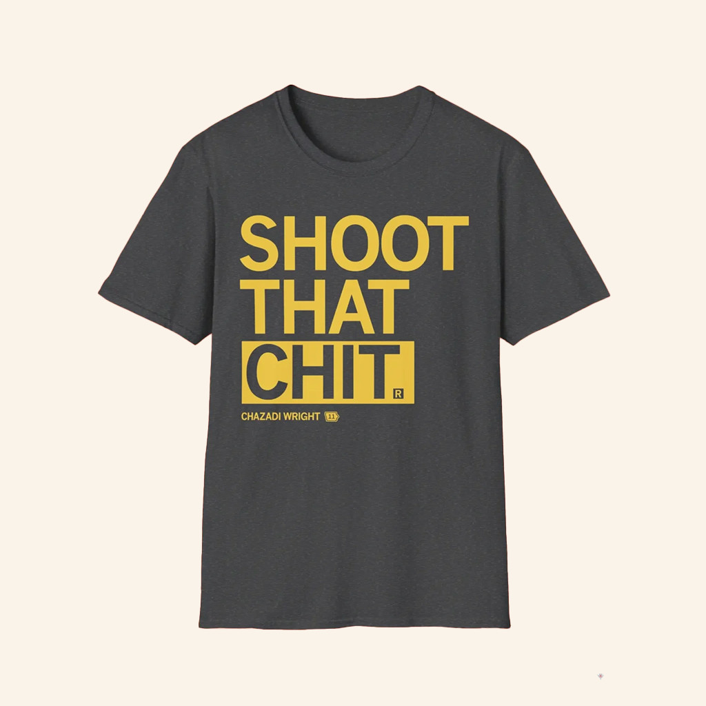 Chazadi Wright Shoot That Chit Shirt Gifts Ideas For Basketball Lovers