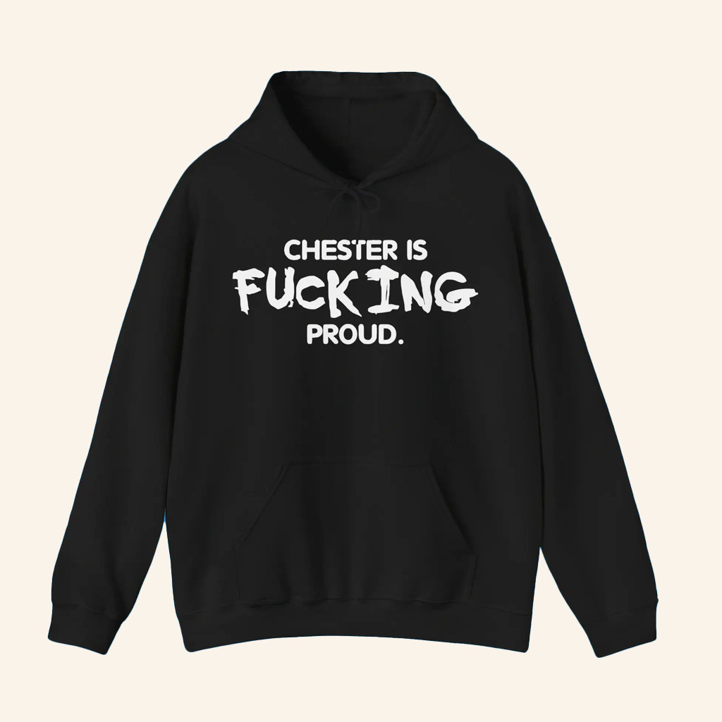 Chester Is Fcking Proud Hoodie Gifts For Best Friends Chester Is Fcking Proud Hoodie Gifts For Best Friends