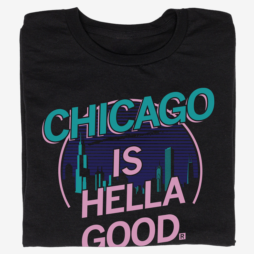 Chicago Is Hella Good T-Shirt Funny Clothing Line Gift Ideas For Girlfriend
