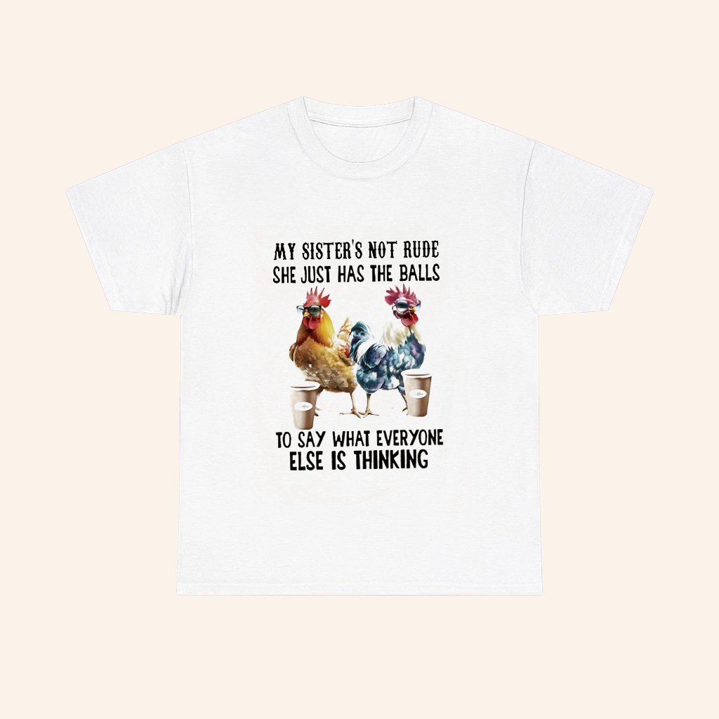 Chicken Coffee My Sister Not Rude She Just Has The Balls To Say What Everyone Else Is Thinking T Shirt