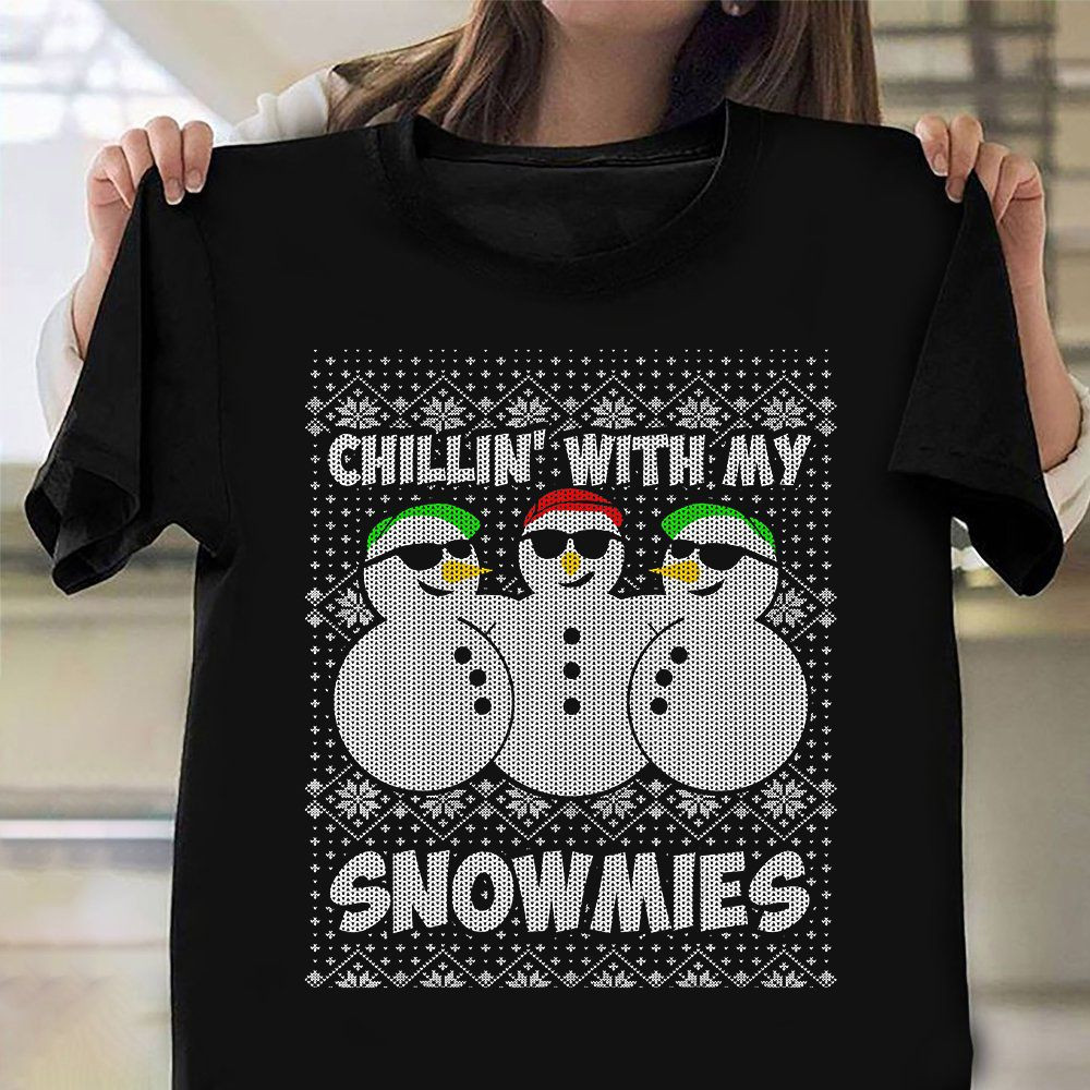 Chillin With My Snowmies Shirt Funny Ugly Sweater Christmas T-Shirt Xmas Gifts For Husband