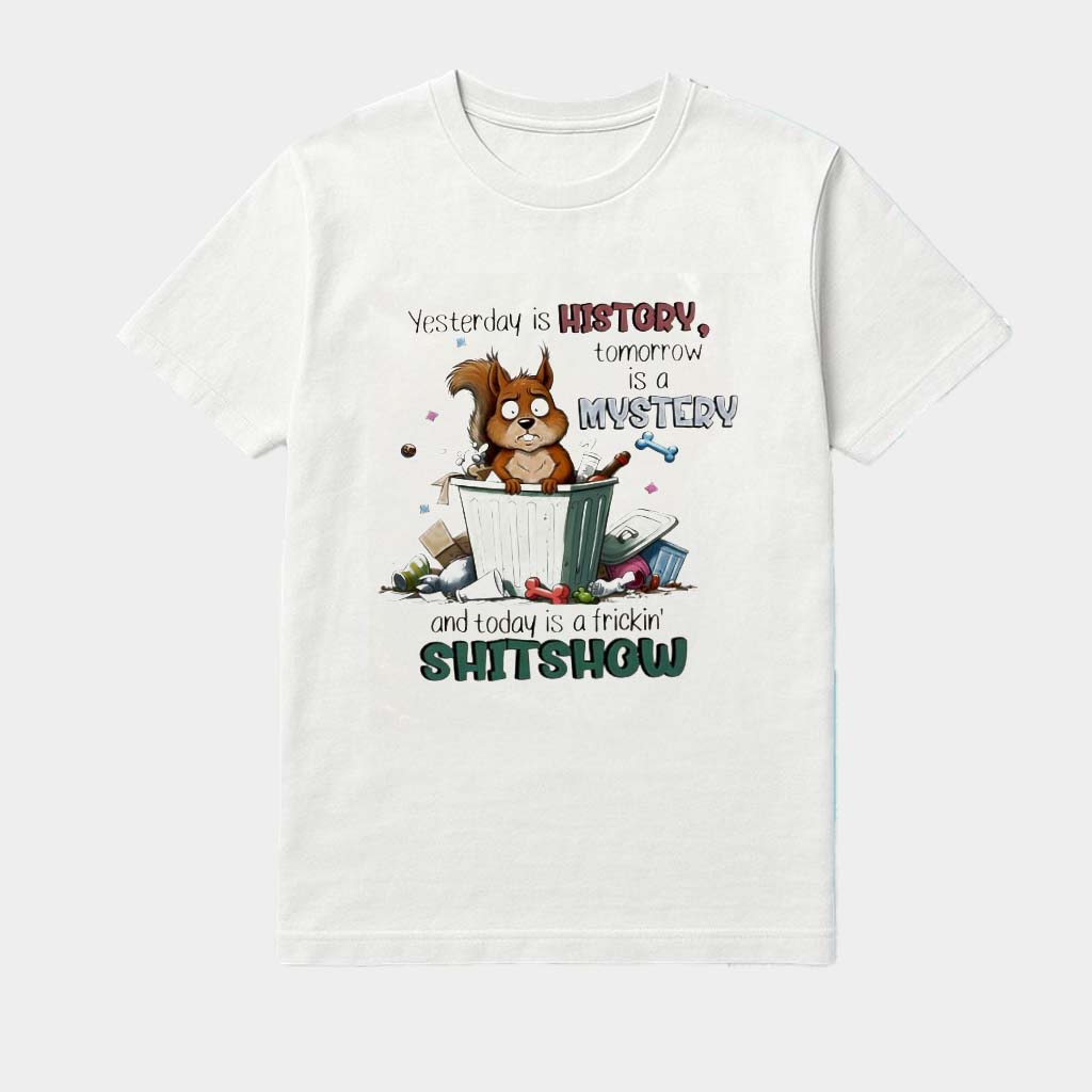 Chipmunks Yesterday Is History Tomorrow Is A Mystery And Today Is A Frickin' Shtshow Shirt Gift