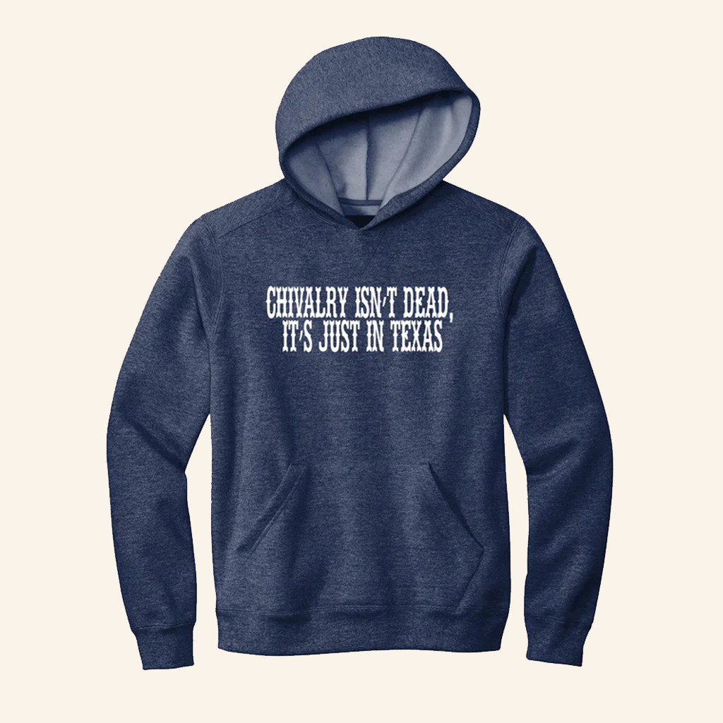Chivalry Isn't Dead It's Just In Texas Hoodie Patriotic Apparel Gifts For Dad