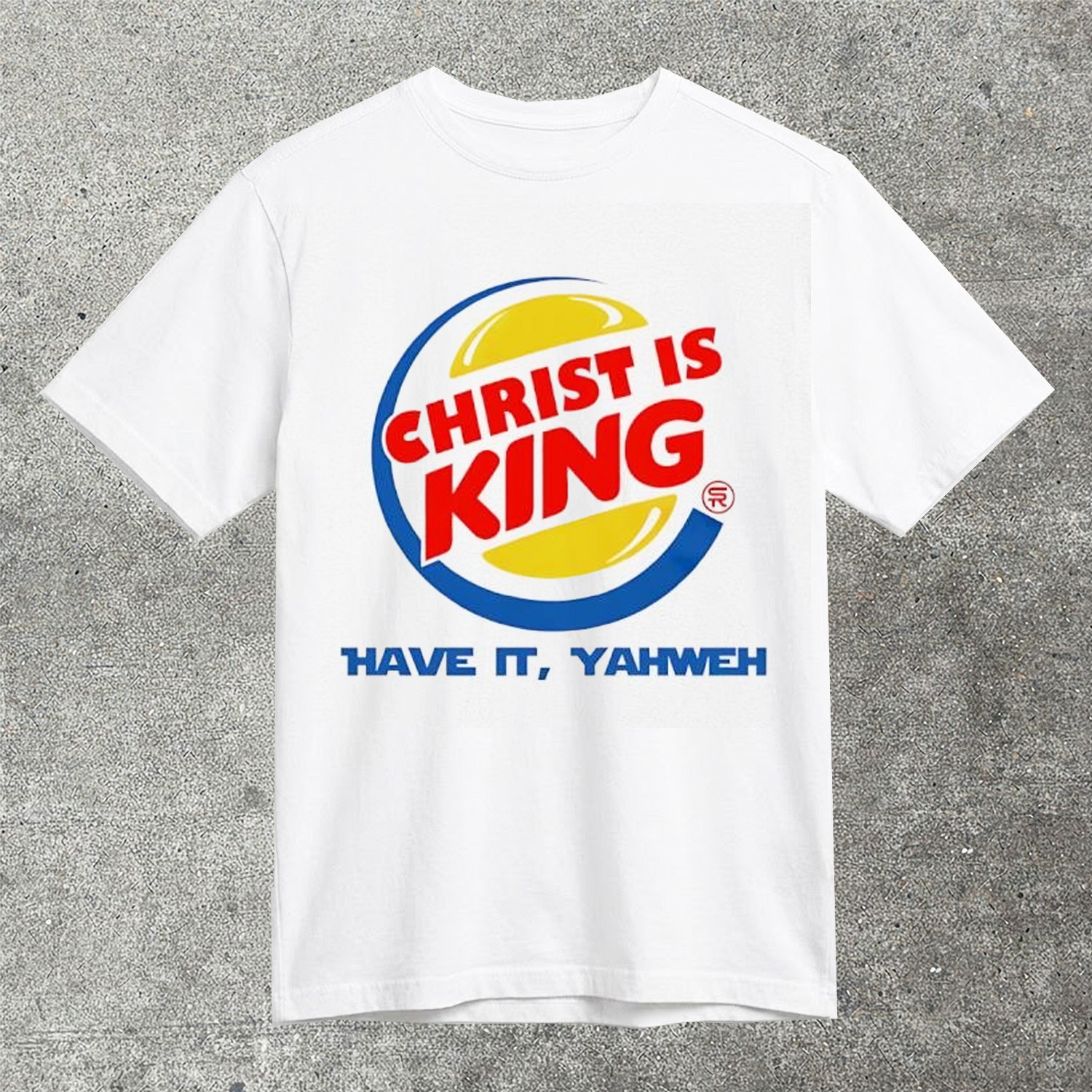 Christ Is King Have It Yahweh T-Shirt Christian Faith Parody Humor Shirt Best Gift For True Believers
