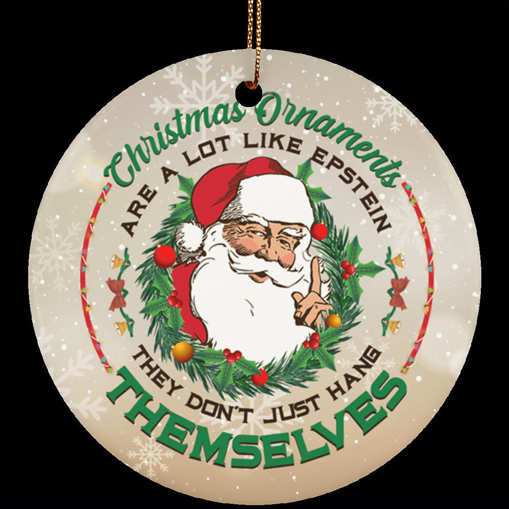 Christmas Ornaments Are A Lot Like Epstein They Don't Just Hang Themselves Funny Xmas Ornaments Christmas Ornaments Are A Lot Like Epstein They Don't Just Hang Themselves Funny Xmas Ornaments