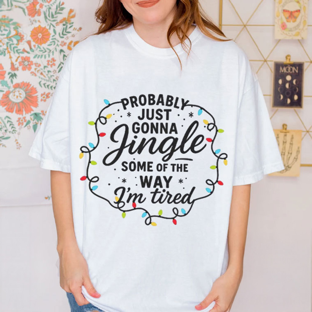 Christmas Probably Just Gonna Jingle Some Of The Way Im Tired T-Shirt Christmas Gifts For Mom Christmas Probably Just Gonna Jingle Some Of The Way Im Tired T-Shirt Christmas Gifts For Mom