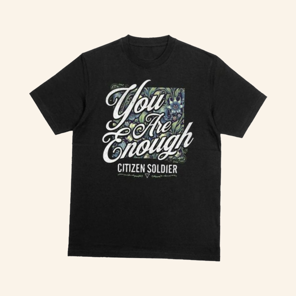 Citizen Soldier Merch You Are Enough Shirt Gifts For Friends Citizen Soldier Merch You Are Enough Shirt Gifts For Friends