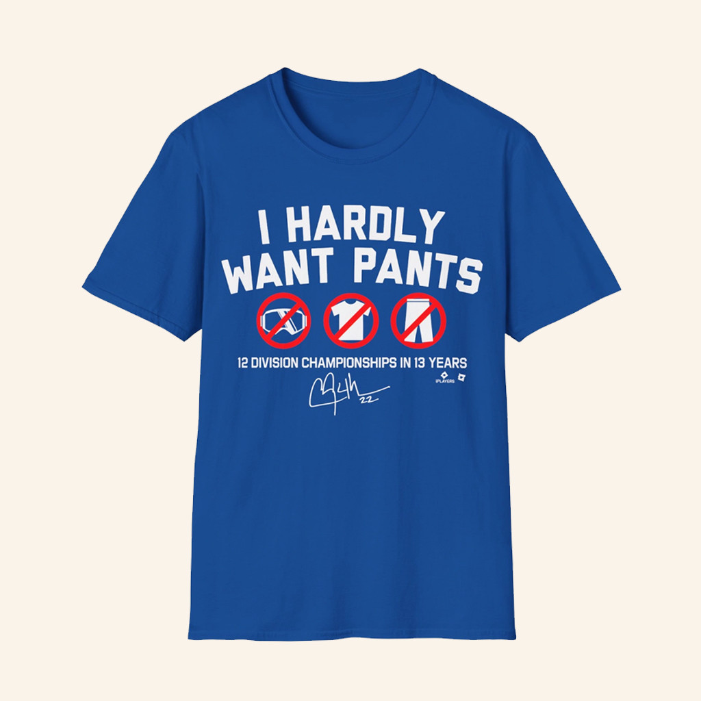 Clayton Kershaw I Hardly Want Pants Shirt Best Gifts For Husband