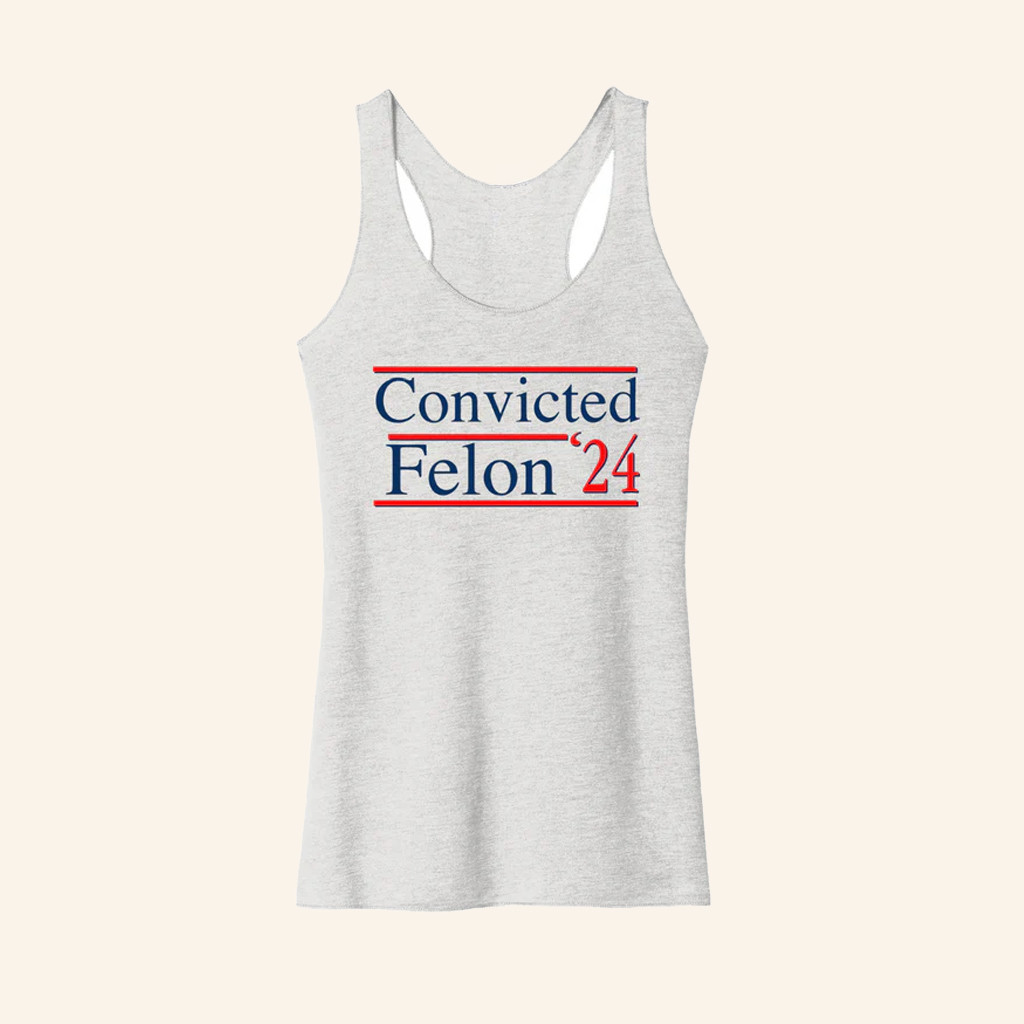 Convicted Felon 24 Tank Top Funny Political Trump Apparel Gifts For Wife Convicted Felon 24 Tank Top Funny Political Trump Apparel Gifts For Wife