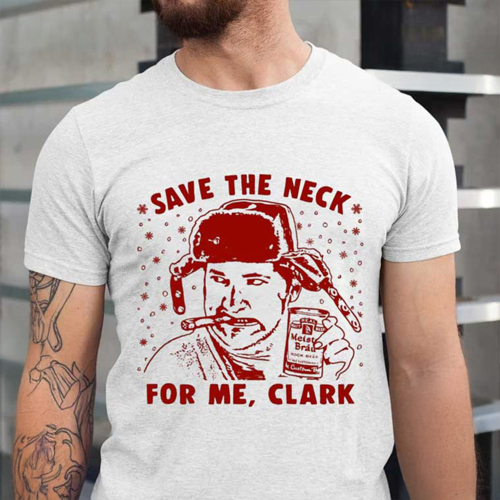 Cousin Eddie Save The Neck For Me Clark Shirt Funny Christmas T-Shirt Birthday Gift For Dad