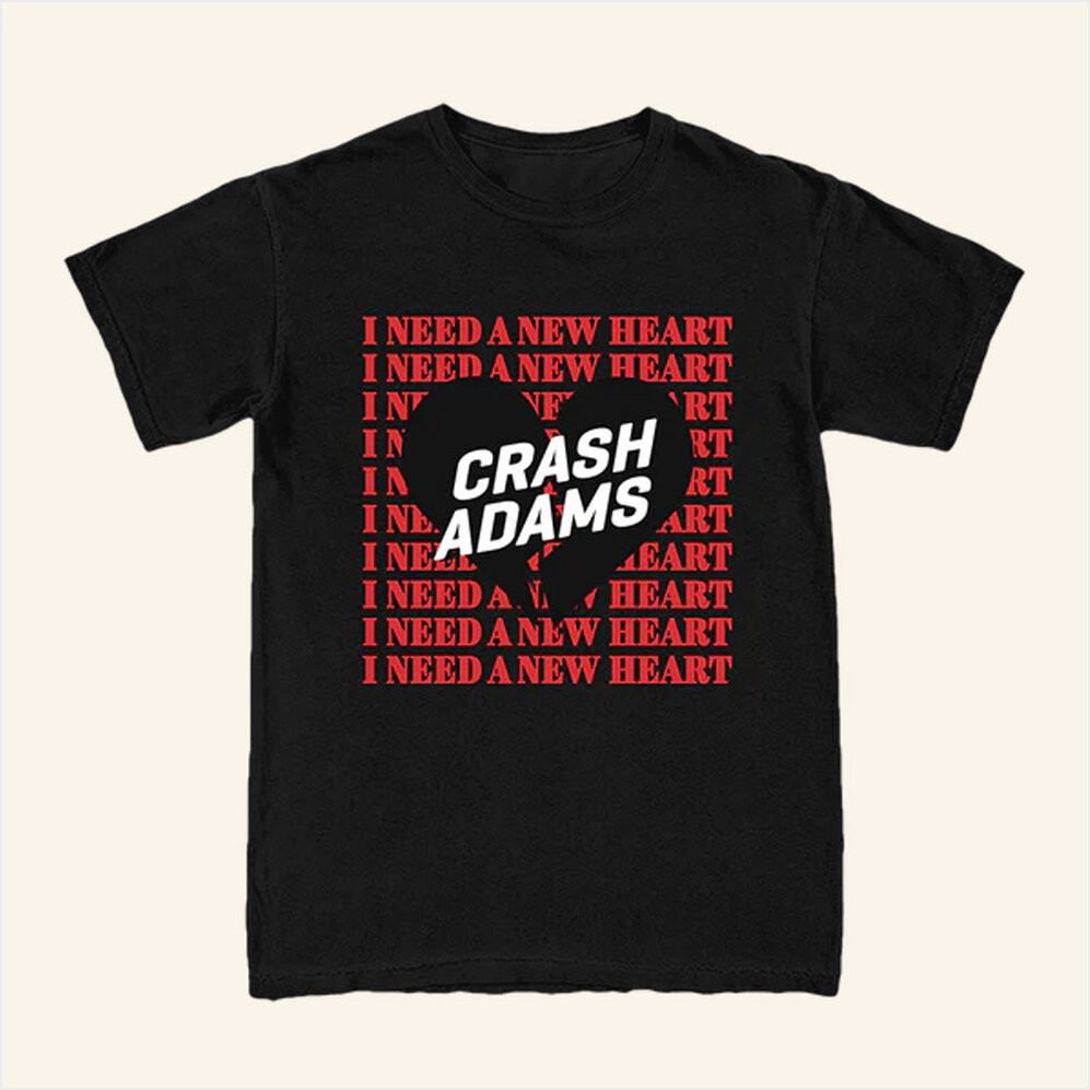 Crash Adams Merch I Need A New Heart New Heart Shirt Gifts For Dudes Birthday Gifts For BFF