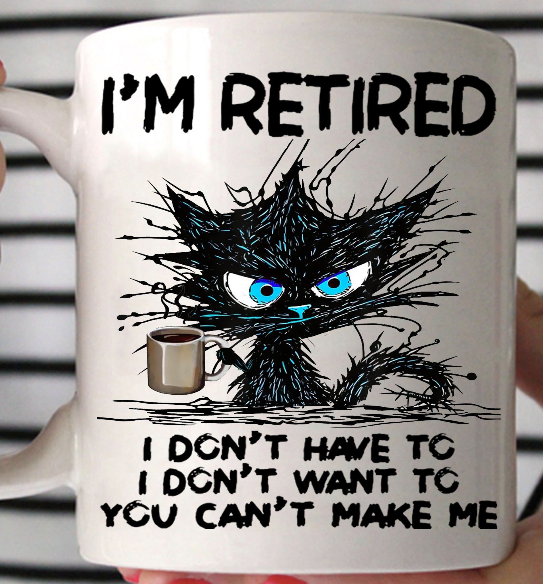Crazy Cat I'm Retired I Don't Have To I Don't Want To Mug Funny Coffee Mug Gifts For Dad Crazy Cat I'm Retired I Don't Have To I Don't Want To Mug Funny Coffee Mug Gifts For Dad