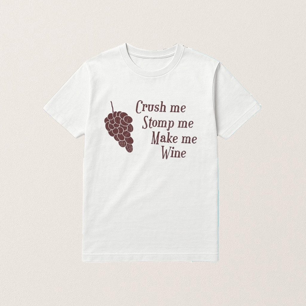 Crush Me Stomp Me Make Me Wine T-Shirt Grapes Funny Shirt Gifts For Wine Lovers Crush Me Stomp Me Make Me Wine T-Shirt Grapes Funny Shirt Gifts For Wine Lovers