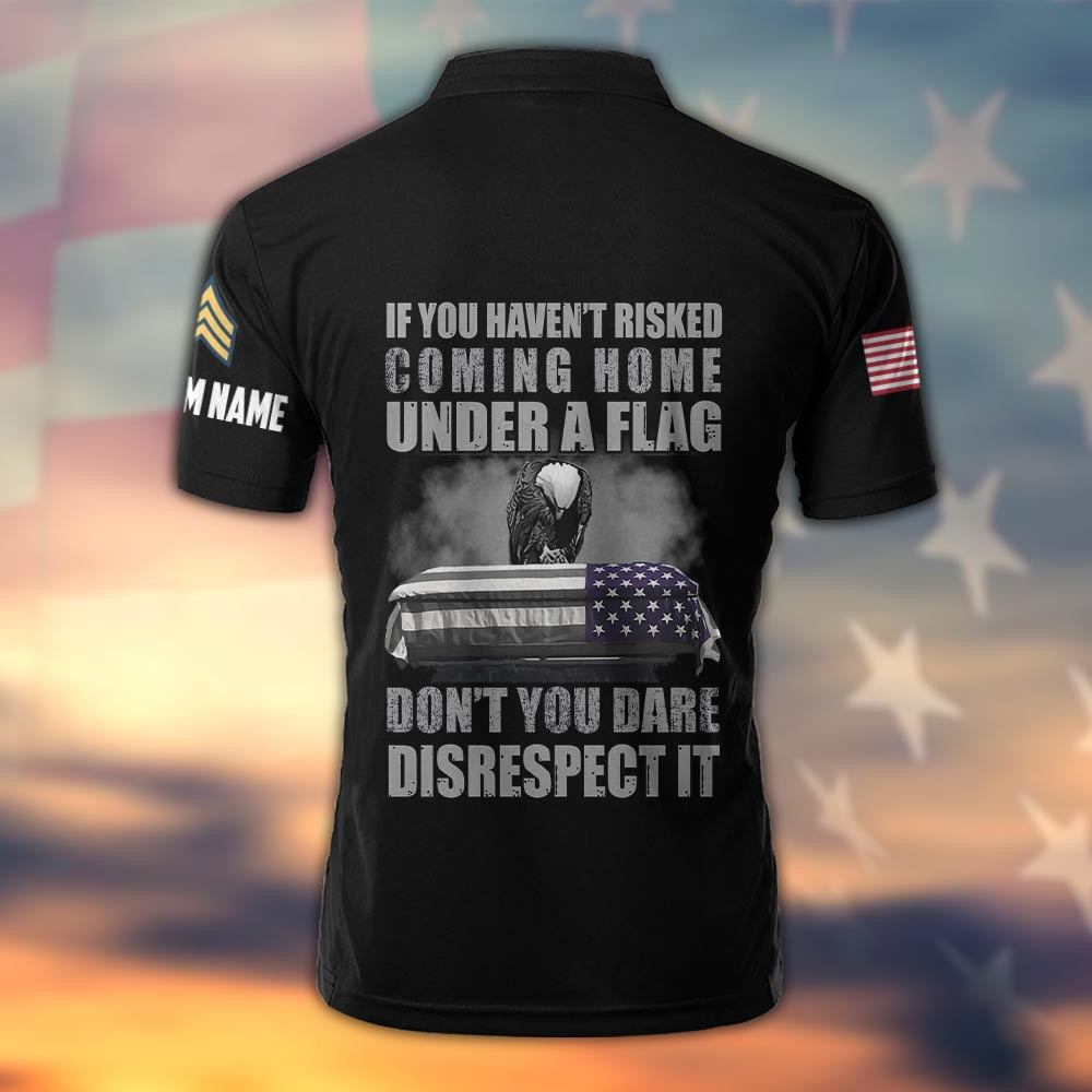 Custom If You Haven't Risked Coming Home Under A Flag Polo Shirt Memorial Army Golf Shirt