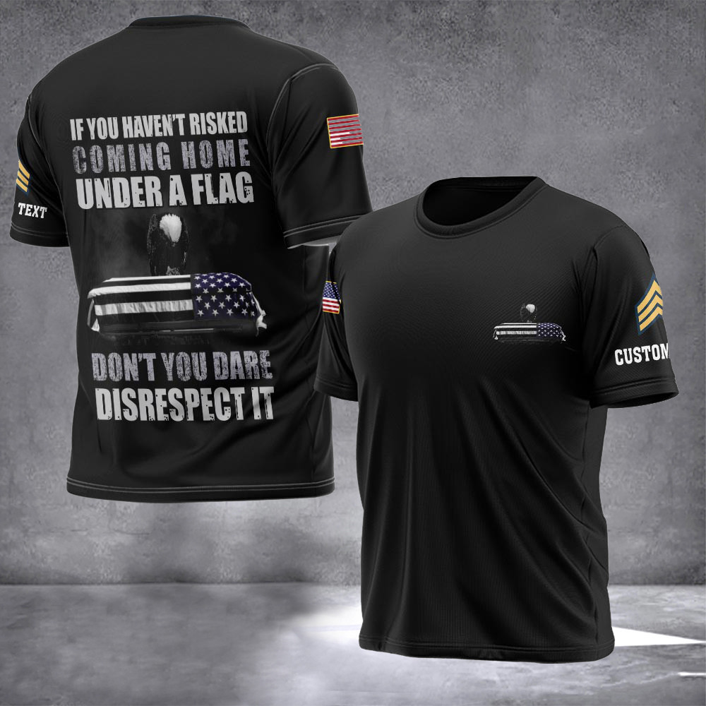 Custom If You Haven't Risked Coming Home Under A Flag Shirt Memorial Veterans T-Shirts