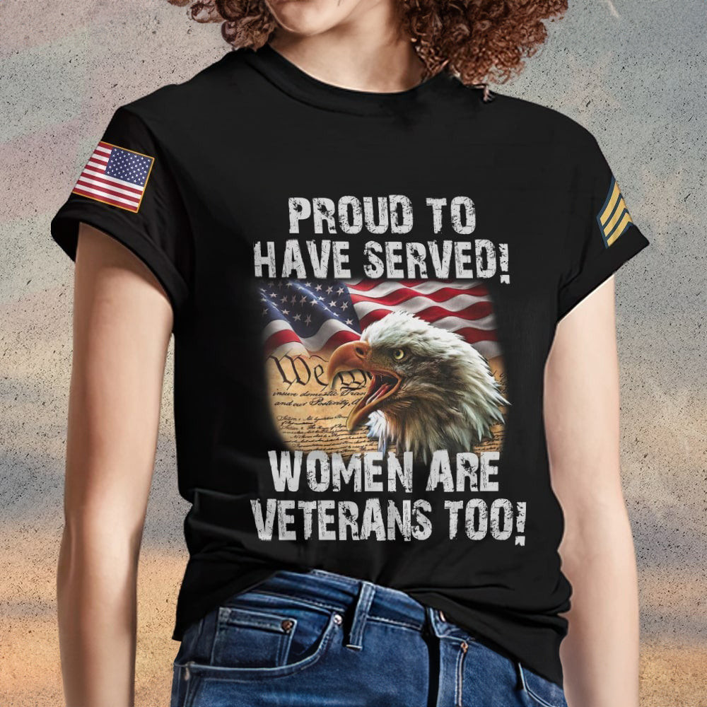 Custom Proud To Have Served Women Are Veterans Too T-Shirt Patriotic Eagle Female Veteran Gifts