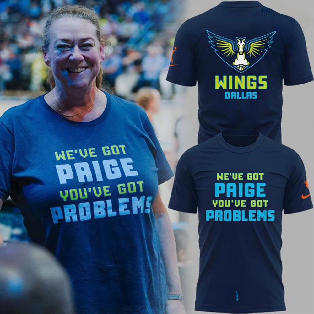 Dallas Wings WE'VE GOT PAIGE YOUVE GOT PROBLEMS Special T-Shirt Best Sport Merch