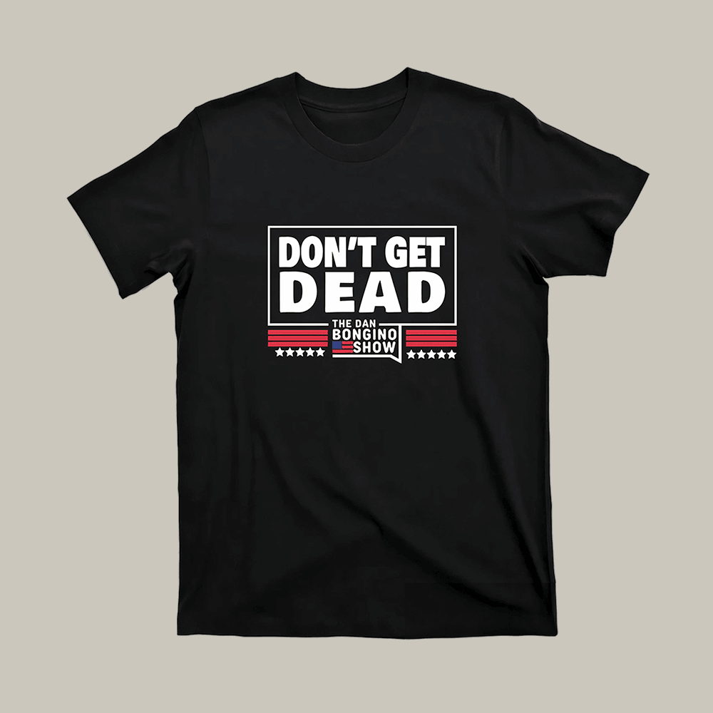 Dan Bongino Don't Get Dead T-Shirt Dan Bongino Clothes Funny Gift Ideas