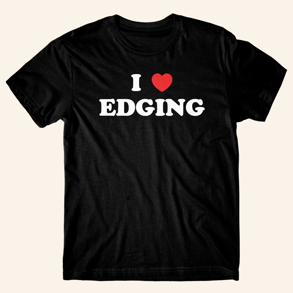 Danny Duncan Merch I Heart Edging Black T-Shirt Christmas Gifts For Friends Danny Duncan Merch I Heart Edging Black T-Shirt Christmas Gifts For Friends