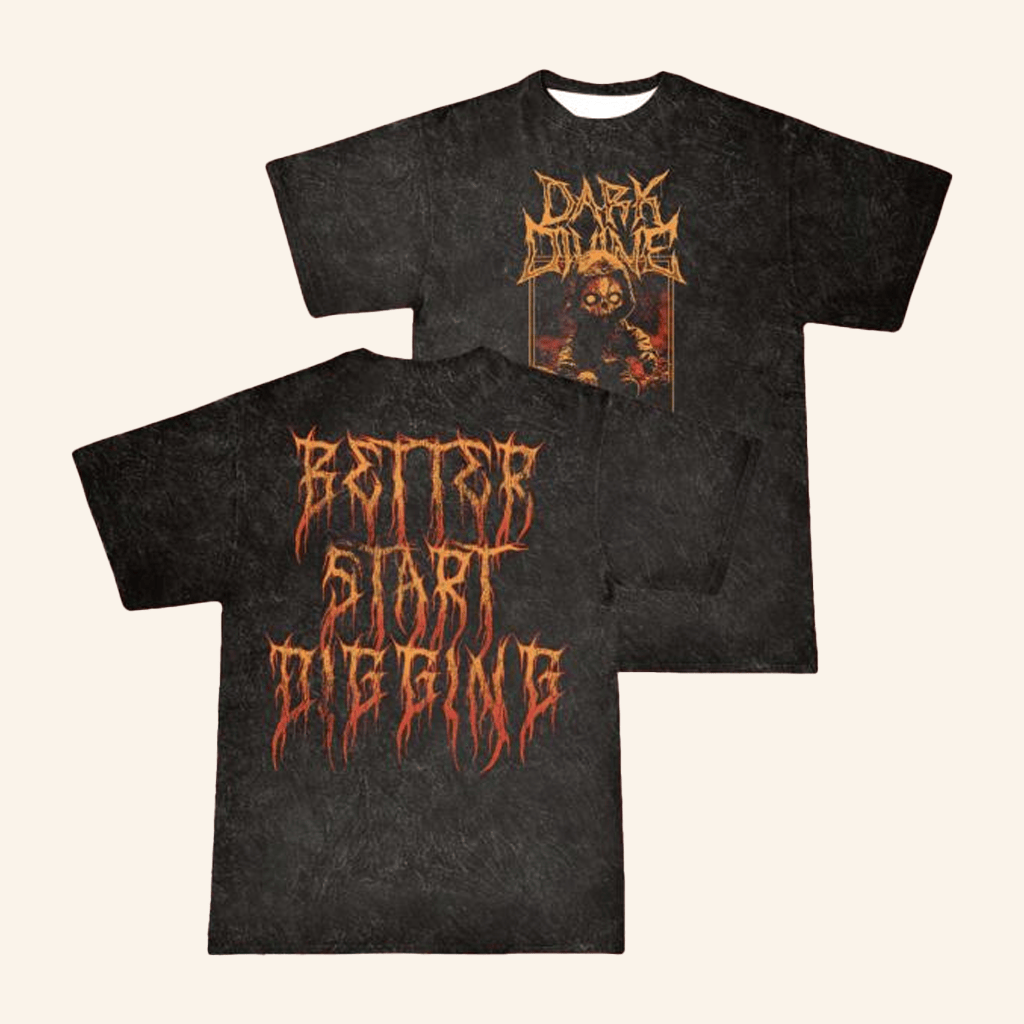 Dark Divine Official Merch Better Start Digging T-Shirt Best Gifts For Boyfriend