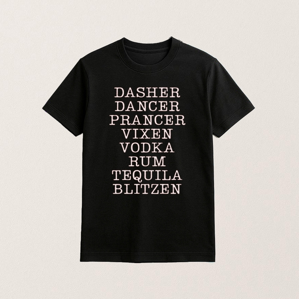 Dasher Dancer Prancer Vixen Vodka Rum Tequila And Blitzen T-Shirt Funny Tee Secret Santa Gift Ideas