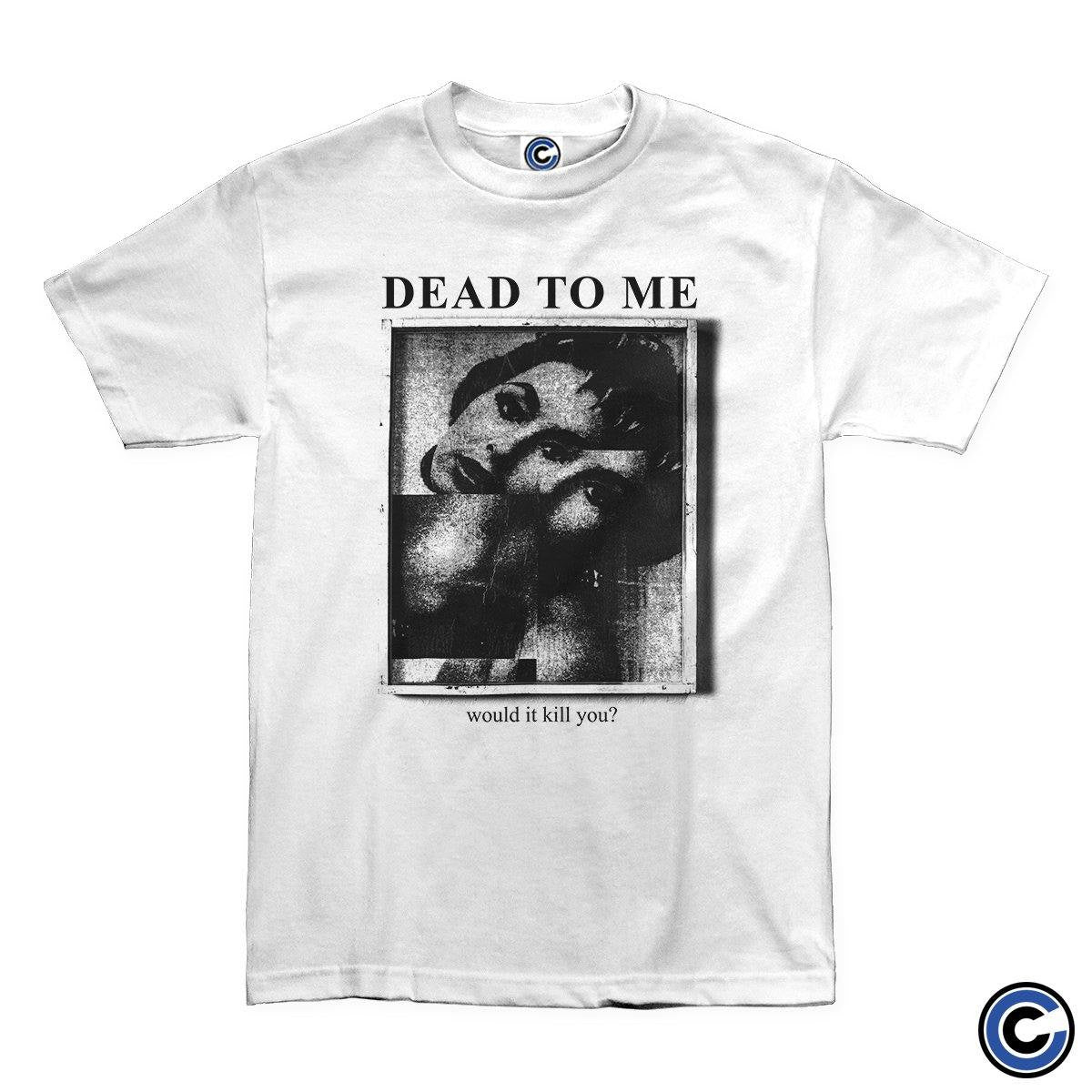 Dead To Me Merch Would It Kill You Shirt Dead To Me Shirt Dead To Me Merch Would It Kill You Shirt Dead To Me Shirt