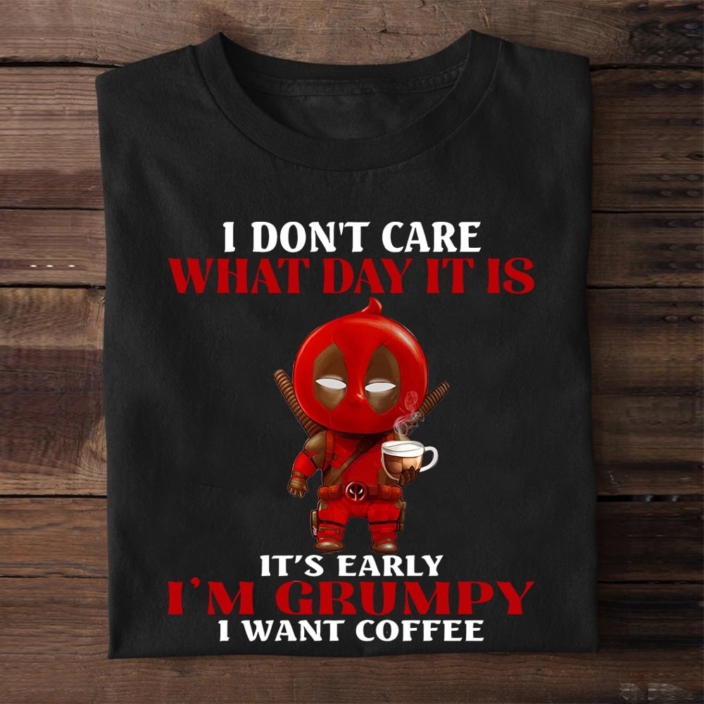 Deadpool Shirt I Don't Care What Day It Is It's Early I'm Grumpy I Want Coffee T-Shirt