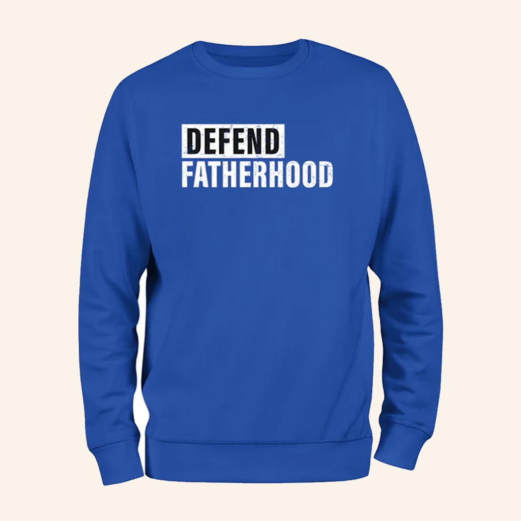 Defend Fatherhood Sweatshirt Social Statement Dad Support Apparel Gifts For Papa