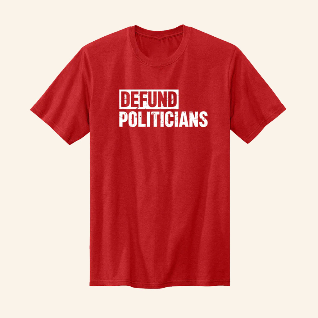 Defund Politicians T-Shirt Anti Government Shirt Liberty Gifts For Her Defund Politicians T-Shirt Anti Government Shirt Liberty Gifts For Her