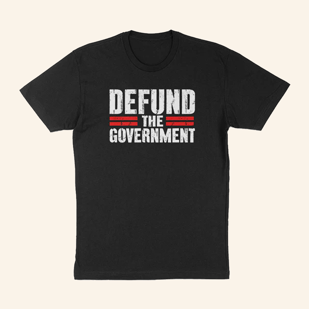 Defund The Government T-Shirt Anti Establishment Apparel Gifts For Libertarian