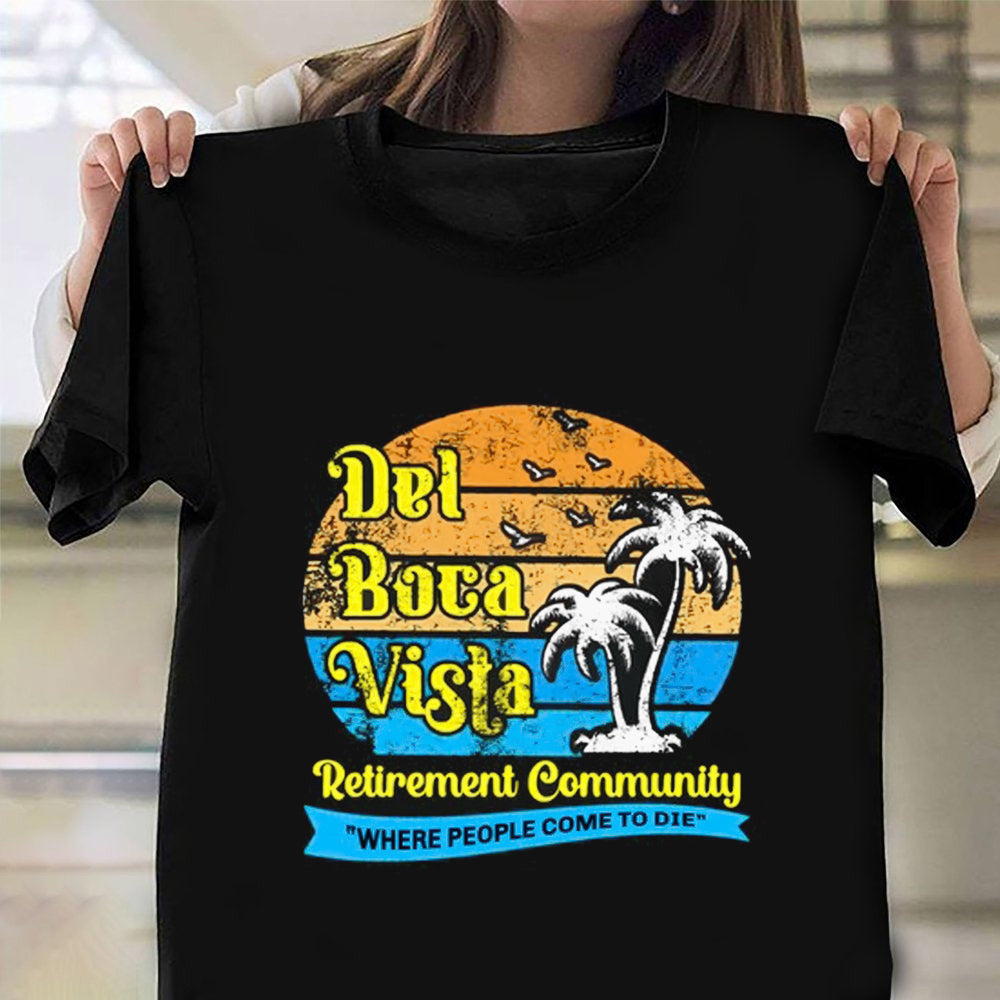 Del Boca Vista Shirt Retirement Community Where People Come To Die Vintage T-Shirt Del Boca Vista Shirt Retirement Community Where People Come To Die Vintage T-Shirt
