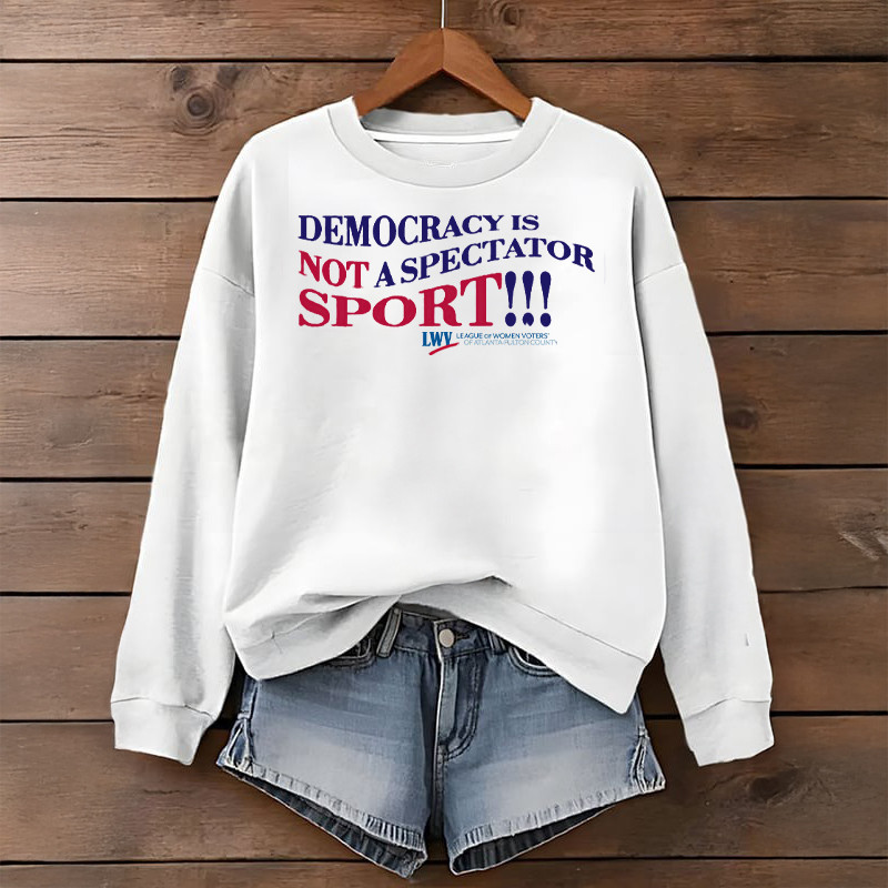 Democracy Is Not A Spectator Sport Sweatshirt Anti Fascist Political Quote Design Gifts For Her