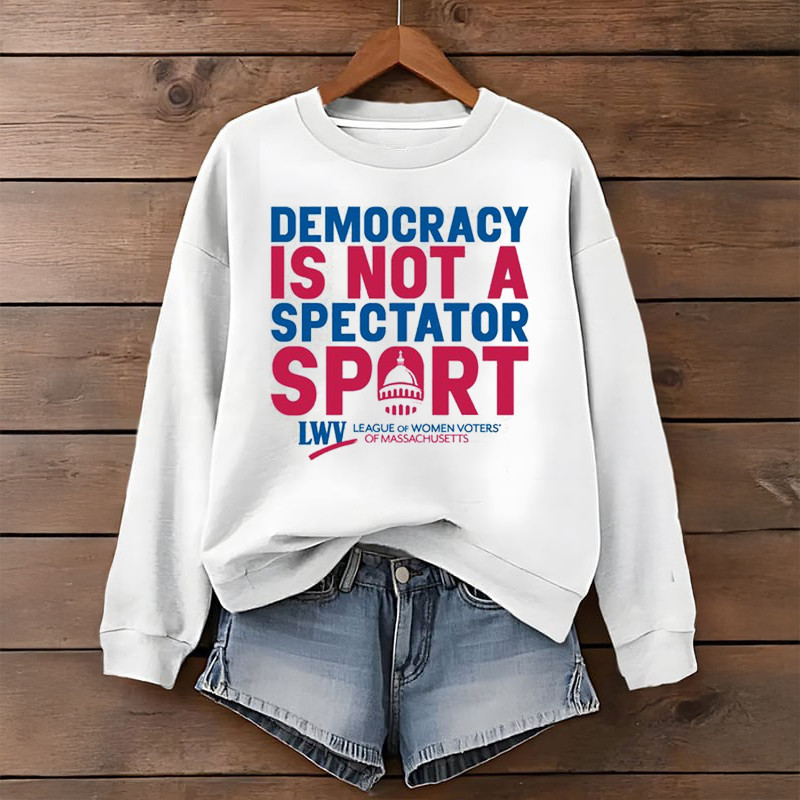 Democracy Is Not A Spectator Sport Sweatshirt Feminist Resistant League of Women Voters Gifts