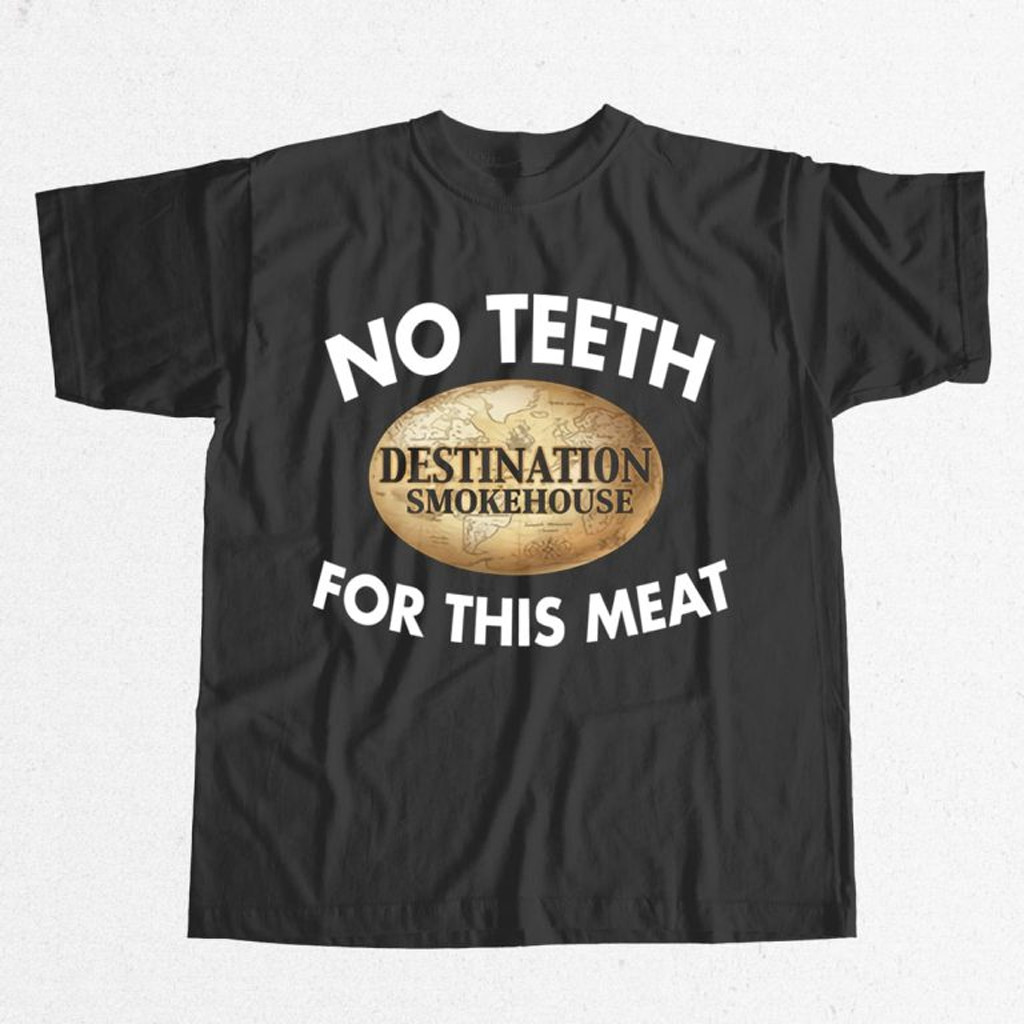 Destination Smokehouse No Teeth For This Meat Shirt Husband Christmas Gift Ideas Destination Smokehouse No Teeth For This Meat Shirt Husband Christmas Gift Ideas