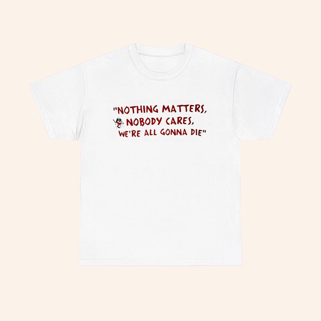 Devin Cooley Nothing Matters Nobody Cares Were All Gonna Die Logo T Shirt