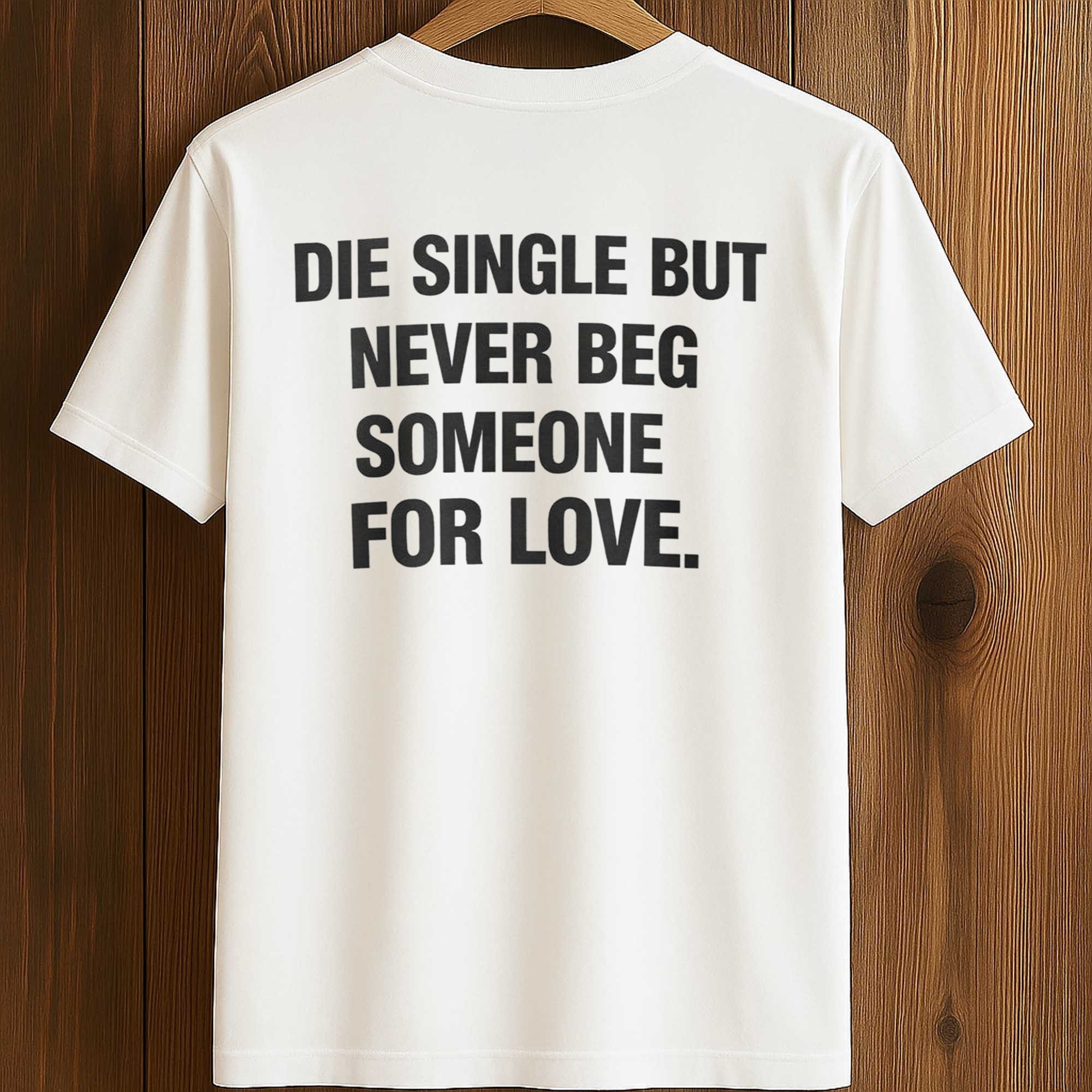 Die Single But Never Beg Someone For Love T-Shirt Motivational Single Life Merch Single Girl Gift