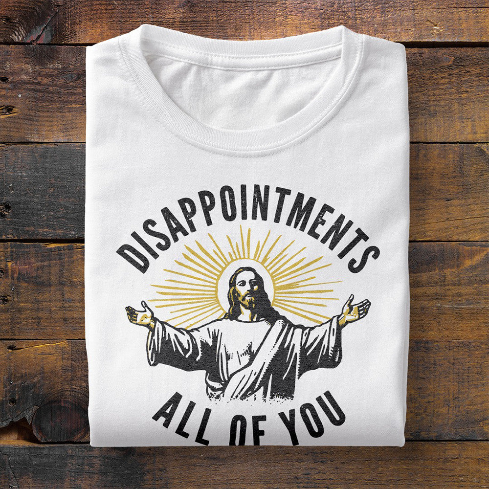 Disappointments All Of You Jesus Shirt Funny Sarcastic T-Shirt Gifts For Christian Disappointments All Of You Jesus Shirt Funny Sarcastic T-Shirt Gifts For Christian