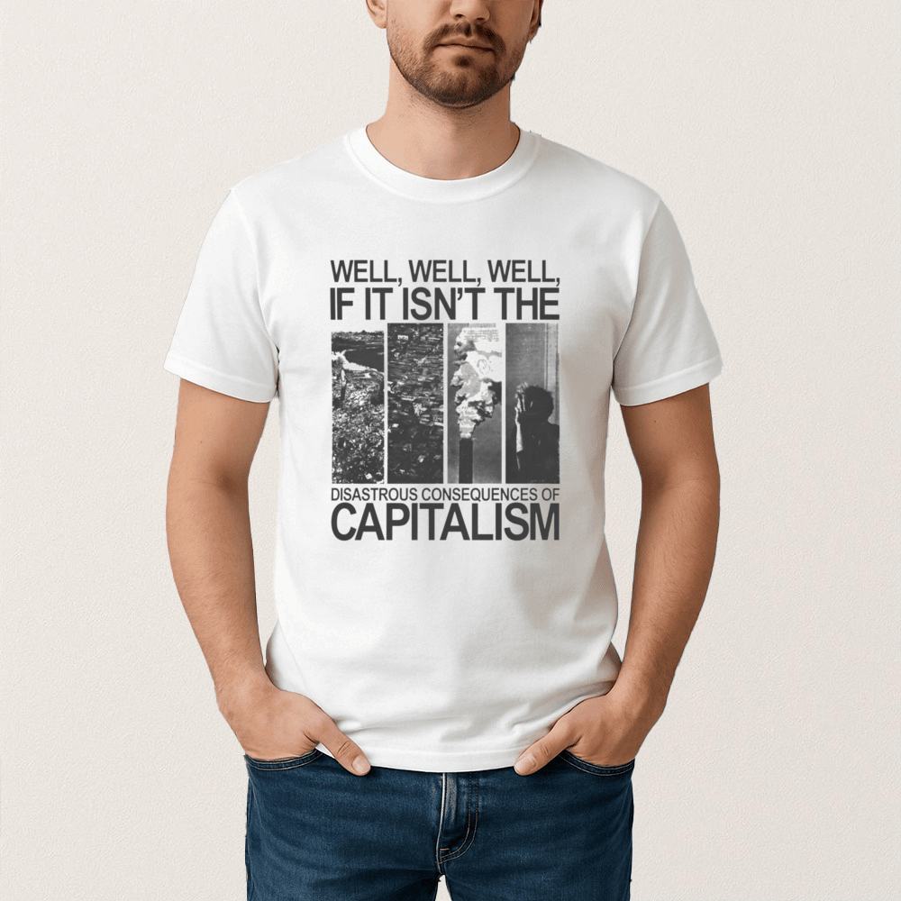 Disastrous Consequences Of Capitalism T-Shirt Political Themed Shirt Gift For Him
