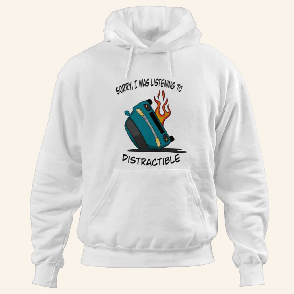 Distractible Merch Sorry I Was Listening To Distractible Hoodie Christmas Gifts For Men Distractible Merch Sorry I Was Listening To Distractible Hoodie Christmas Gifts For Men