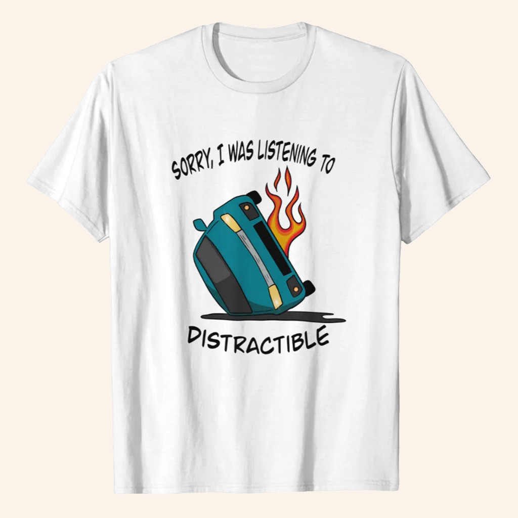 Distractible Merch Sorry I Was Listening To Distractible T-Shirt Best Gifts For Fans Distractible Merch Sorry I Was Listening To Distractible T-Shirt Best Gifts For Fans