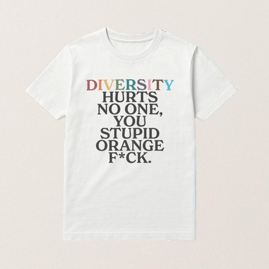 Diversity Hurts No One You Stupid Orange F Shirt Funny Adults T-Shirt Gifts For Friends Diversity Hurts No One You Stupid Orange F Shirt Funny Adults T-Shirt Gifts For Friends