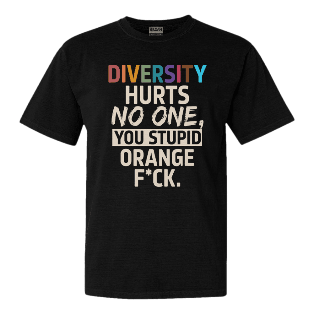 Diversity Hurts No One You Stupid Orange Fck Shirt Funny Quote T-Shirt Diversity Hurts No One You Stupid Orange Fck Shirt Funny Quote T-Shirt