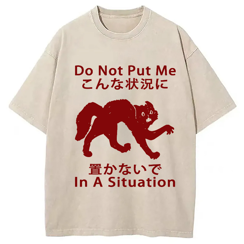 Do Not Put Me In A Situation Washed T-Shirt Cool Urban Street Style Shirt Gifts For Her